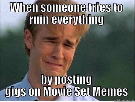 movie set meme - WHEN SOMEONE TRIES TO RUIN EVERYTHING BY POSTING GIGS ON MOVIE SET MEMES 1990s Problems