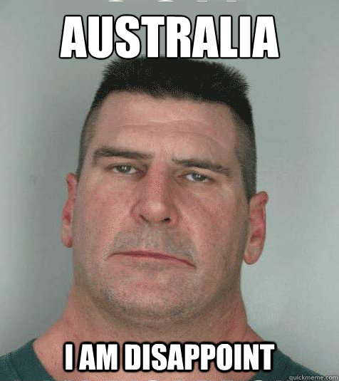 Australia  I am disappoint   Son I am Disappoint