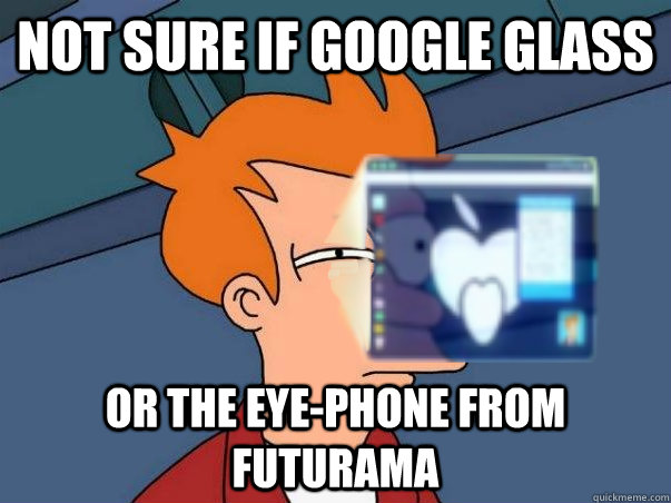 Not sure if Google Glass or the eye-phone from futurama - Not sure if Google Glass or the eye-phone from futurama  Misc