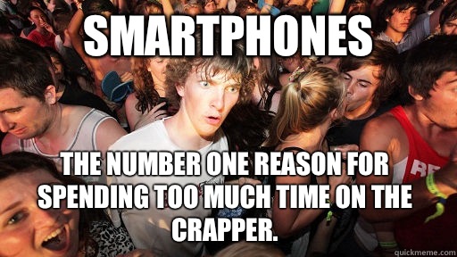 Smartphones The number one reason for spending too much time on the crapper.  - Smartphones The number one reason for spending too much time on the crapper.   Misc