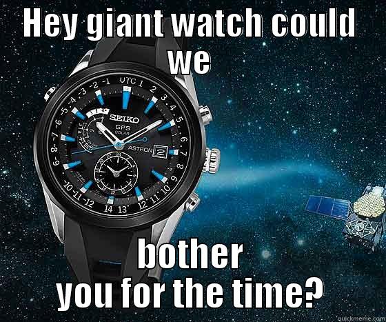 HEY GIANT WATCH COULD WE BOTHER YOU FOR THE TIME? Misc