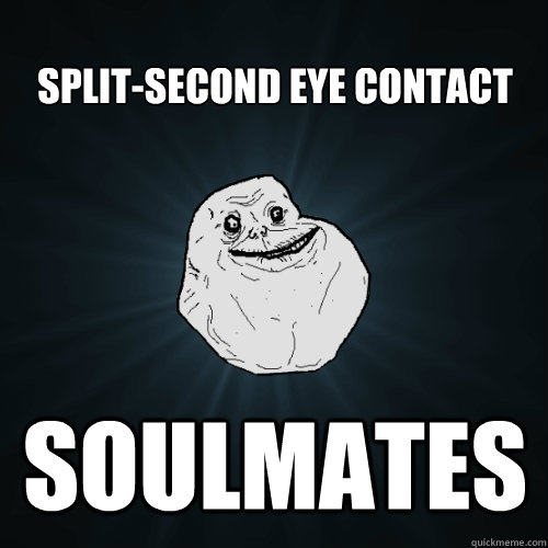 SPLIT-SECOND EYE CONTACT  SOULMATES  Forever Alone