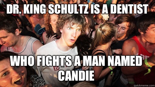 Dr. King Schultz is a dentist Who fights a man named candie - Dr. King Schultz is a dentist Who fights a man named candie  Sudden Clarity Clarence