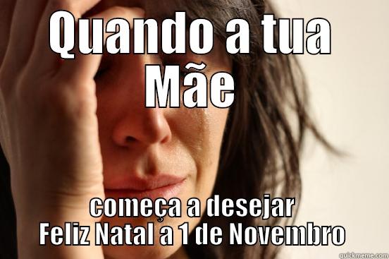 QUANDO A TUA MÃE COMEÇA A DESEJAR FELIZ NATAL A 1 DE NOVEMBRO First World Problems