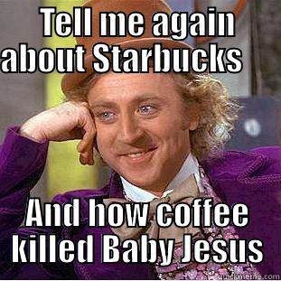 TELL ME AGAIN ABOUT STARBUCKS                                           AND HOW COFFEE KILLED BABY JESUS Creepy Wonka