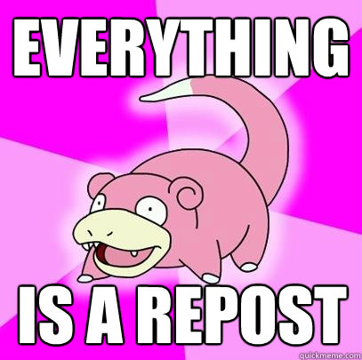 everything is a repost  Slowpoke