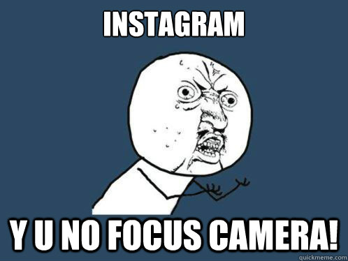 Instagram Y U No focus camera! - Instagram Y U No focus camera!  Why u no sleep