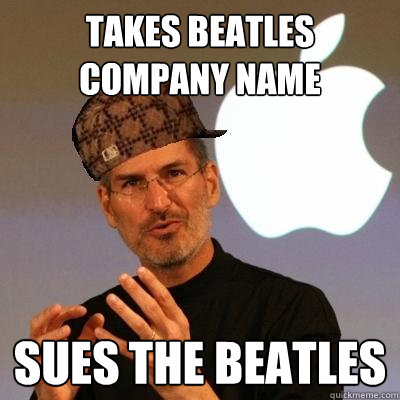 Takes Beatles Company Name Sues the Beatles  Scumbag Steve Jobs