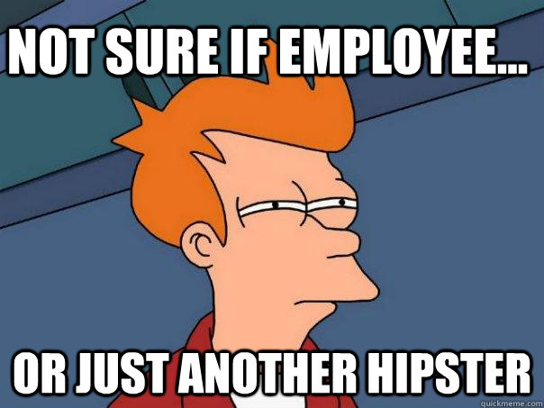 Not sure if employee... or just another hipster  Futurama Fry