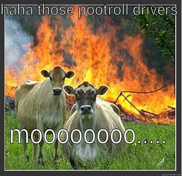 HAHA THOSE POOTROLL DRIVERS  MOOOOOOOO..... Evil cows