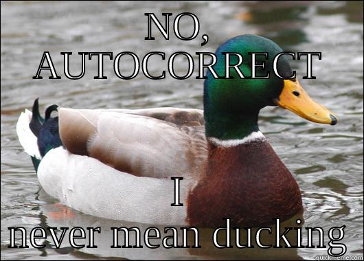 NO, AUTOCORRECT I NEVER MEAN DUCKING Actual Advice Mallard