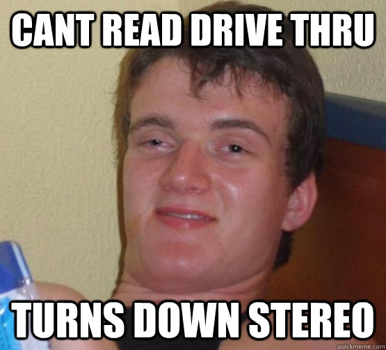 cant read drive thru turns down stereo - cant read drive thru turns down stereo  high meme stoned