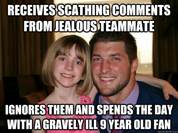 Receives scathing comments from jealous teammate Ignores them and spends the day with a gravely ill 9 year old fan - Receives scathing comments from jealous teammate Ignores them and spends the day with a gravely ill 9 year old fan  Good Guy Tebow