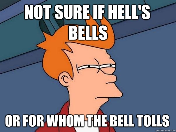 Not sure if Hell's Bells Or For Whom the Bell Tolls  Futurama Fry