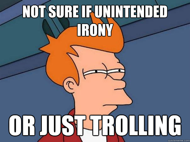 not sure if unintended irony or just trolling  Futurama Fry