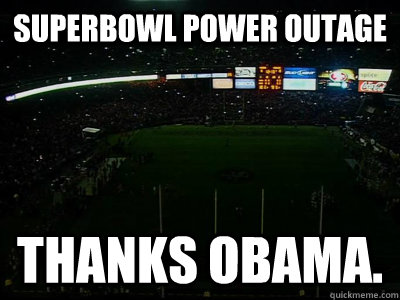 Superbowl Power Outage thanks Obama.  