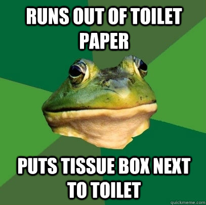 Runs out of toilet paper Puts tissue box next to toilet - Runs out of toilet paper Puts tissue box next to toilet  Foul Bachelor Frog