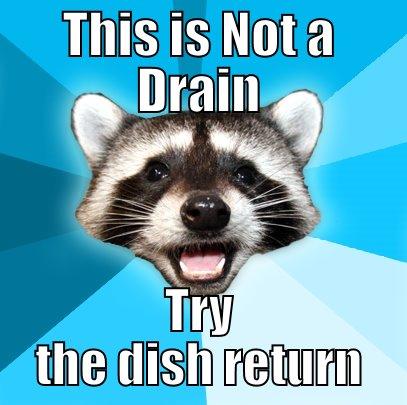 THIS IS NOT A DRAIN TRY THE DISH RETURN Lame Pun Coon