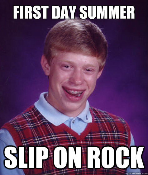 first day summer slip on rock  Bad Luck Brian