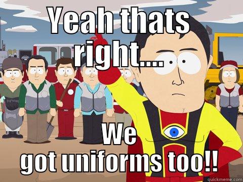 YEAH THATS RIGHT.... WE GOT UNIFORMS TOO!! Captain Hindsight