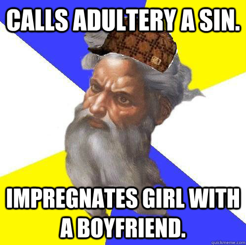 Calls adultery a sin. Impregnates girl with a boyfriend.  Scumbag God