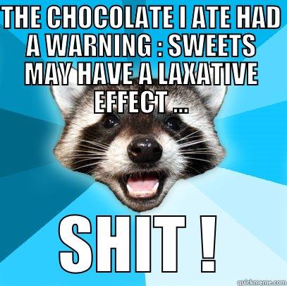 THE CHOCOLATE I ATE HAD A WARNING : SWEETS MAY HAVE A LAXATIVE EFFECT ... SHIT ! Lame Pun Coon