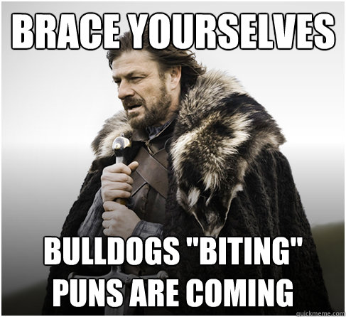 brace yourselves Bulldogs 