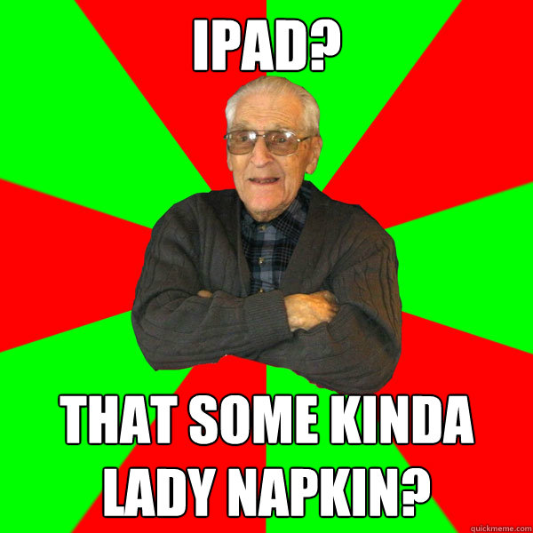 ipad? that some kinda lady napkin?  Bachelor Grandpa