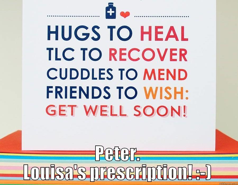 Get well soon -  PETER. LOUISA'S PRESCRIPTION! :-) Misc