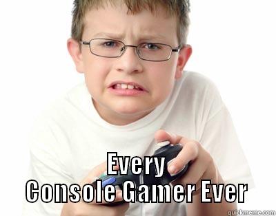  EVERY CONSOLE GAMER EVER Misc