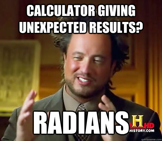 Calculator giving unexpected results? RADIANS - Calculator giving unexpected results? RADIANS  Ancient Aliens