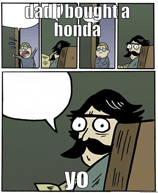 DAD I BOUGHT A HONDA YOUR NOT MY SON ANYMORE Stare Dad