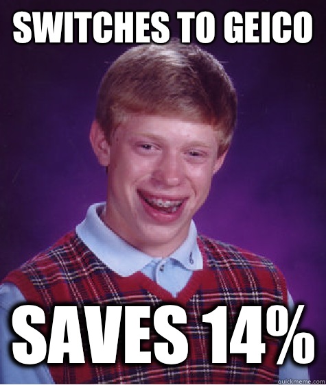 Switches to geico Saves 14%  Bad Luck Brian