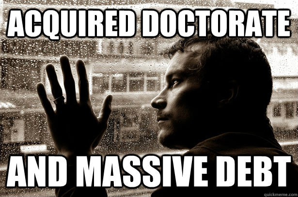 Acquired doctorate and massive debt  Over-Educated Problems