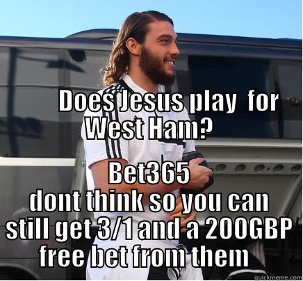 The prodigal son returns -                                                                                                                                                                                                DOES JESUS PLAY  FOR WEST HAM? BET365 DONT THINK SO YOU CAN STILL GET 3/1 AND A 200GBP FREE BET FROM THEM   Misc