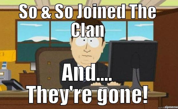 SO & SO JOINED THE CLAN AND.... THEY'RE GONE! aaaand its gone