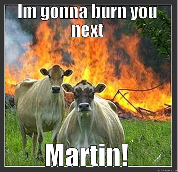 skal du brændes i skideren - IM GONNA BURN YOU NEXT MARTIN! Evil cows