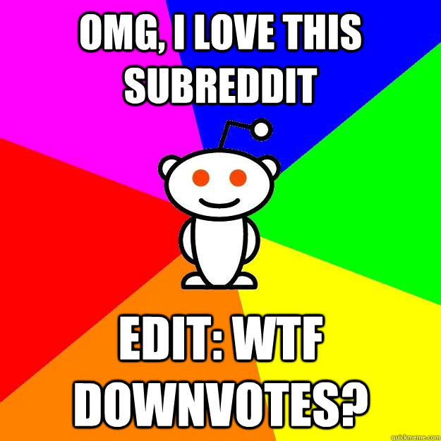 Omg, I love this subreddit edit: wtf downvotes? - Omg, I love this subreddit edit: wtf downvotes?  Reddit Alien