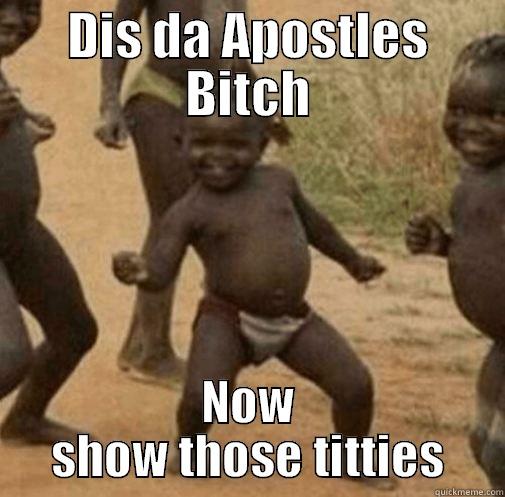 Apostles boobs - DIS DA APOSTLES BITCH NOW SHOW THOSE TITTIES Third World Success