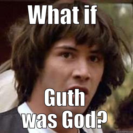 Guth is Love Guth is Life - WHAT IF  GUTH WAS GOD? conspiracy keanu