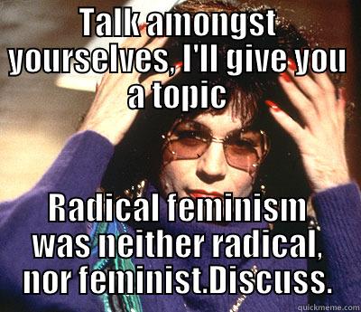 Linda Richman Radfem - TALK AMONGST YOURSELVES, I'LL GIVE YOU A TOPIC RADICAL FEMINISM WAS NEITHER RADICAL, NOR FEMINIST.DISCUSS. Misc