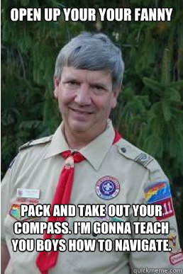 open up your your fanny pack and take out your compass. i'm gonna teach you boys how to navigate.   Harmless Scout Leader