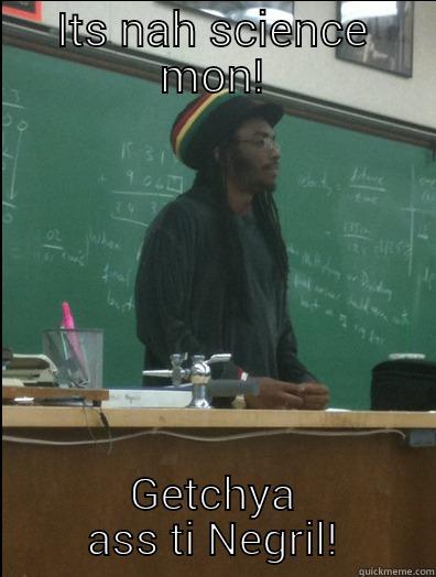 ITS NAH SCIENCE MON! GETCHYA ASS TI NEGRIL! Rasta Science Teacher