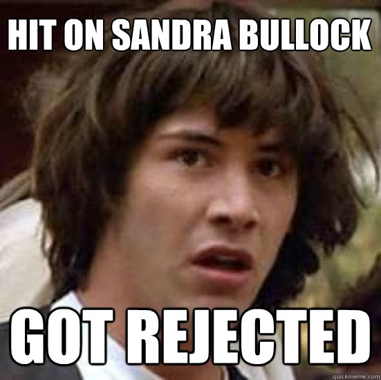 hit on sandra bullock Got rejected - hit on sandra bullock Got rejected  conspiracy keanu