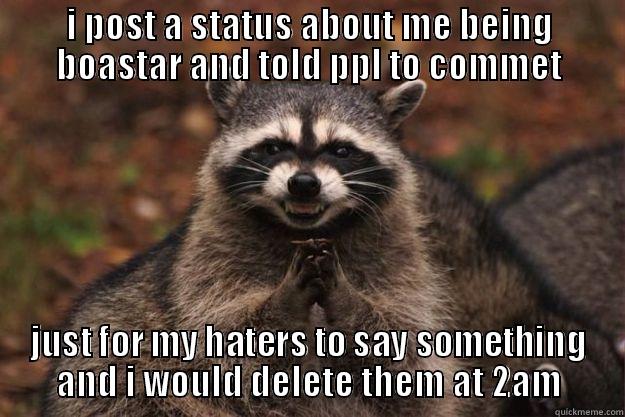 my haters - I POST A STATUS ABOUT ME BEING BOASTAR AND TOLD PPL TO COMMET JUST FOR MY HATERS TO SAY SOMETHING AND I WOULD DELETE THEM AT 2AM Evil Plotting Raccoon