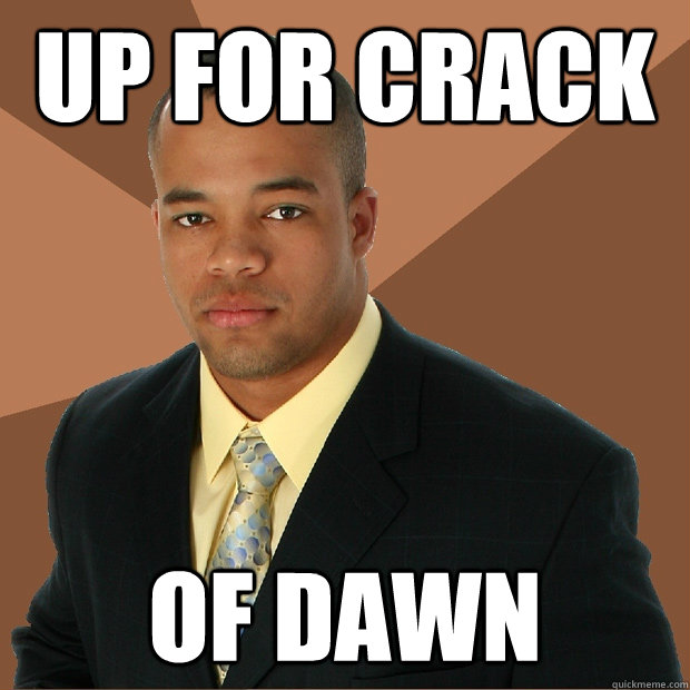 up for crack of dawn - up for crack of dawn  Successful Black Man