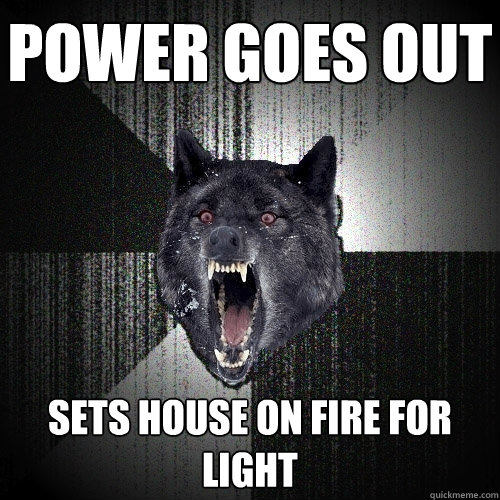 power goes out sets house on fire for light  Insanity Wolf