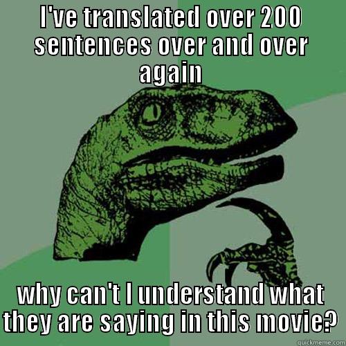 I'VE TRANSLATED OVER 200 SENTENCES OVER AND OVER AGAIN WHY CAN'T I UNDERSTAND WHAT THEY ARE SAYING IN THIS MOVIE? Philosoraptor