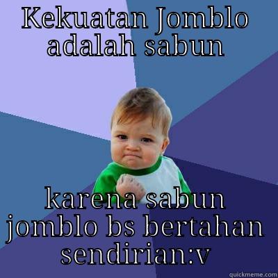 KEKUATAN JOMBLO ADALAH SABUN KARENA SABUN JOMBLO BS BERTAHAN SENDIRIAN:V Success Kid