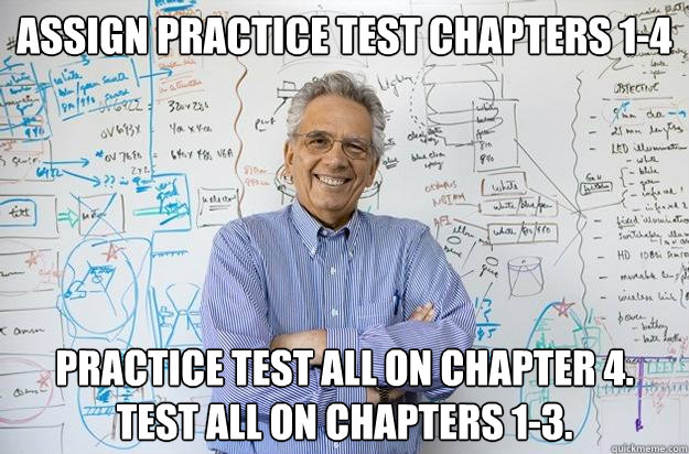 Assign practice test chapters 1-4 Practice test all on chapter 4. Test all on chapters 1-3.  Engineering Professor